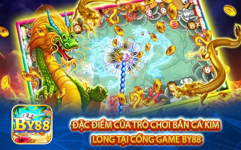 Đặc Điểm Của Trò Chơi Bắn Cá Kim Long Tại Cổng Game By88